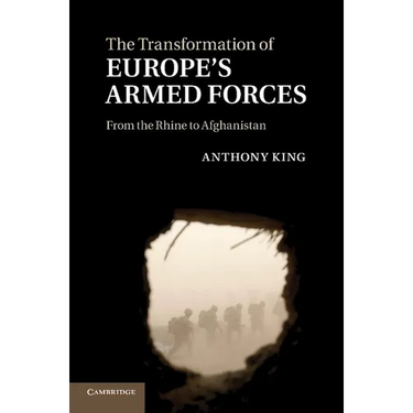 The Transformation of Europe's Armed Forces: From the Rhine to Afghanistan