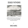 Deadly Fathoms: Now For The First Time Expedition Leader Mike Harris Gives A Behind-The-Scenes Look At How His Team of Divers And Film