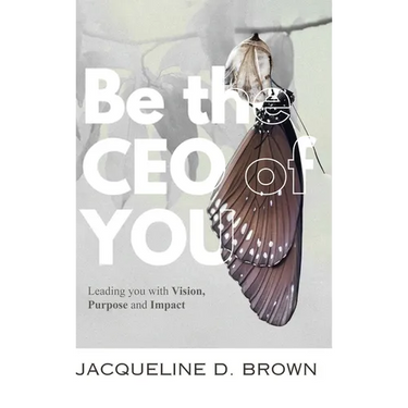 Be the CEO of YOU: Leading You with Vision, Purpose and Impact
