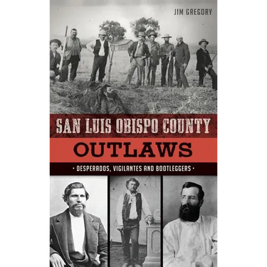 San Luis Obispo County Outlaws: Desperados, Vigilantes and Bootleggers