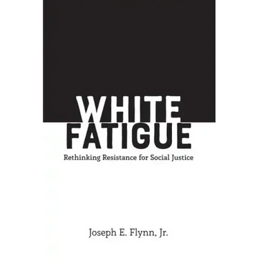 White Fatigue: Rethinking Resistance for Social Justice