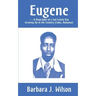 Eugene: A Biography of a Sad Lonely Boy Growing Up in the Country (Cuba, Alabama)