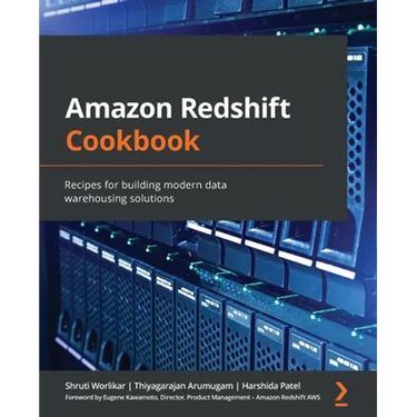 Amazon Redshift Cookbook: Recipes for building modern data warehousing solutions