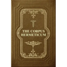The Corpus Hermeticum: Initiation Into Hermetics, The Hermetica Of Hermes Trismegistus