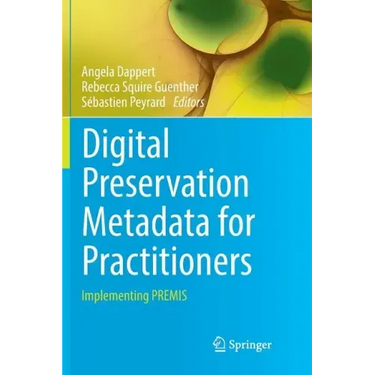 Digital Preservation Metadata for Practitioners: Implementing Premis