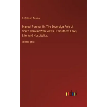 Manuel Pereira; Or, The Sovereign Rule of South CarolinaWith Views Of Southern Laws, Life, And Hospitality.: in large print