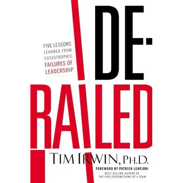 Derailed: Five Lessons Learned from Catastrophic Failures of Leadership