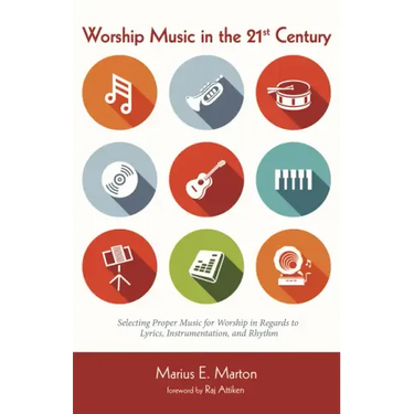 Worship Music in the 21st Century: Selecting Proper Music for Worship in Regards to Lyrics, Instrumentation, and Rhythm