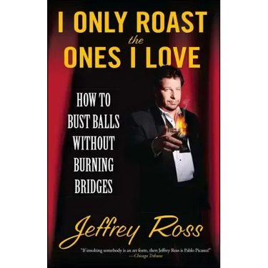 I Only Roast the Ones I Love: How to Bust Balls Without Burning Bridges