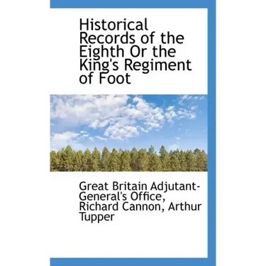 Historical Records of the Eighth or the King's Regiment of Foot