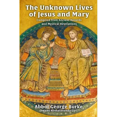 The Unknown Lives of Jesus and Mary Compiled from Ancient Records and Mystical Revelations