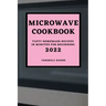 Microwave Cookbook 2022: Tasty Homemade Recipes in Minutes for Beginners