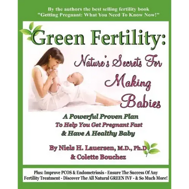 Green Fertility: Nature's Secrets For Making Babies: A Powerful Proven Plan To Help You Get Pregnant Fast & Have Healthier Babies!