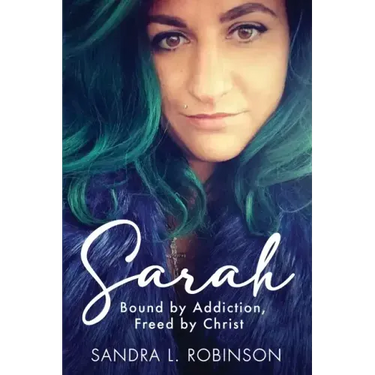 Sarah: Bound by Addiction, Freed by Christ