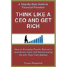 Think Like a CEO and Get Rich: How an Everyday Couple Retired in Just Seven Years and Started Living the Life They Truly Wanted