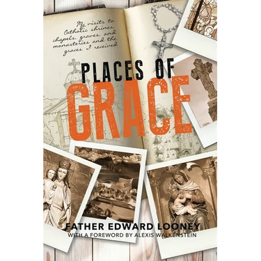 Places of Grace: My Visits to Shrines, Chapels, Graves, and Monasteries and the Graces I Received
