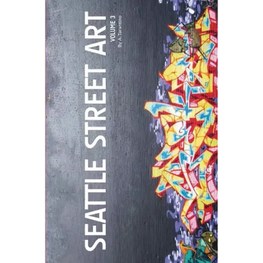 Seattle Street Art Volume Three (Revised Edition): A Visual Time Capsule Beyond Graffiti