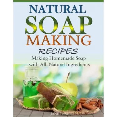 Natural Soap-Making Recipes: Making Homemade Soap with All-Natural Ingredients