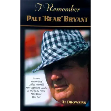 I Remember Paul Bear Bryant: Personal Memoires of College Football's Most Legendary Coach, as Told by the People Who Knew Him Best