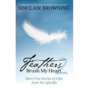 Feathers Brush My Heart 2: More True Stories of Gifts from the Afterlife