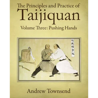 The Principles and Practice of Taijiquan: Volume Three: Pushing Hands