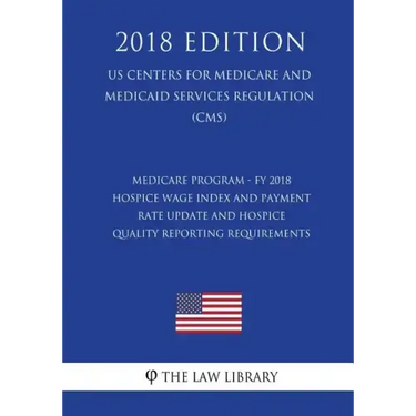 Medicare Program - FY 2018 Hospice Wage Index and Payment Rate Update and Hospice Quality Reporting Requirements (US Centers for Medicare and Medicaid