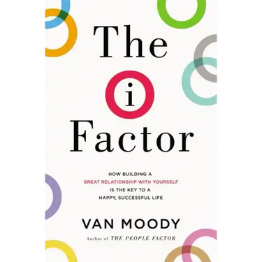 The I Factor: How Building a Great Relationship with Yourself Is the Key to a Happy, Successful Life