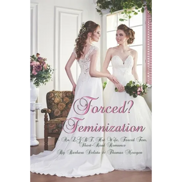 Forced? Feminization: An LGBT, Hot Wife, Forced Fem, Short-Read Romance