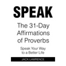 Speak: The 31 Day Affirmations of Proverbs: Speak Your Way To A Better Life
