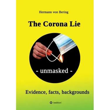 The Corona Lie - unmasked: Evidence, facts, backgrounds