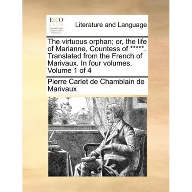 The Virtuous Orphan; Or, the Life of Marianne, Countess of *****. Translated from the French of Marivaux. in Four Volumes. Volume 1 of 4