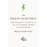 The Brain Electric: The Dramatic High-Tech Race to Merge Minds and Machines
