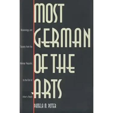 Most German of the Arts: Musicology and Society from the Weimar Republic to the End of Hitler`s Reich