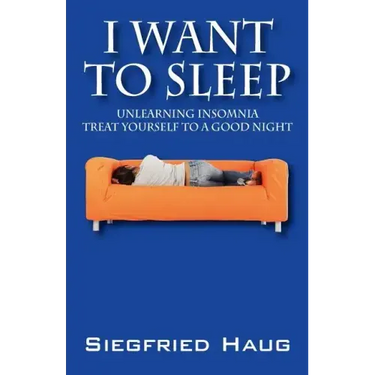 I Want to Sleep: Unlearning Insomnia - Treat Yourself to a Good Night