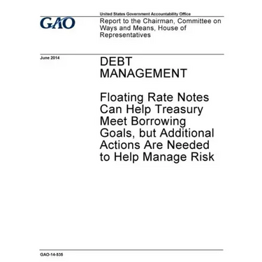 Debt management - floating rate notes can help Treasury meet borrowing goals, but additional actions are needed to help manage risk: report to the Cha