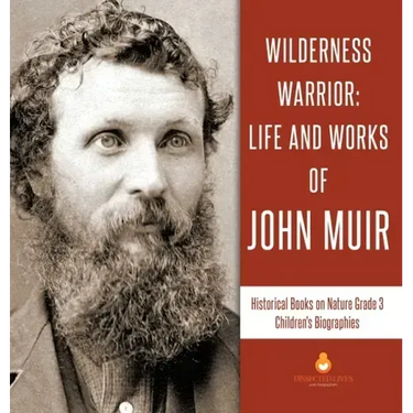 Wilderness Warrior: Life and Works of John Muir Historical Books on Nature Grade 3 Children's Biographies