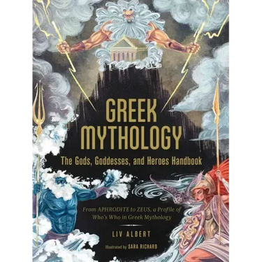 Greek Mythology: The Gods, Goddesses, and Heroes Handbook: From Aphrodite to Zeus, a Profile of Who's Who in Greek Mythology