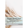 Death by Gluten: How Undiagnosed Celiac Almost Cost Me My Life