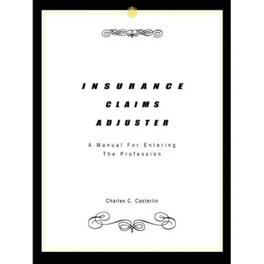 Insurance Claims Adjuster: A Manual For Entering The Profession
