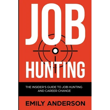 Job Hunting: The Insider's Guide to Job Hunting and Career Change: Learn How to Beat the Job Market, Write the Perfect Resume and S