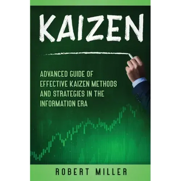 Kaizen: Advanced Guide of Effective Kaizen Methods and Strategies in the Information Era