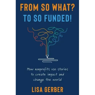 From So What? to So Funded!: How nonprofits use stories to create impact and change the world