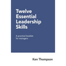 Twelve Essential Leadership Skills: A practical booklet for managers