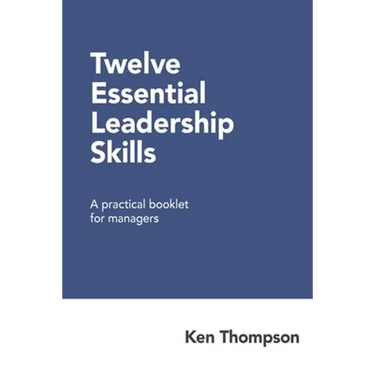 Twelve Essential Leadership Skills: A practical booklet for managers