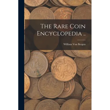 The Rare Coin Encyclopedia ..
