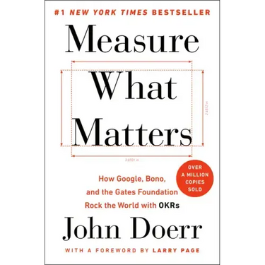 Measure What Matters: How Google, Bono, and the Gates Foundation Rock the World with OKRs