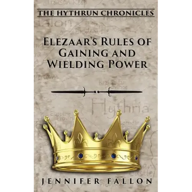 Elezaar's Rules of Gaining and Wielding Power: The Hythrun Chronicles