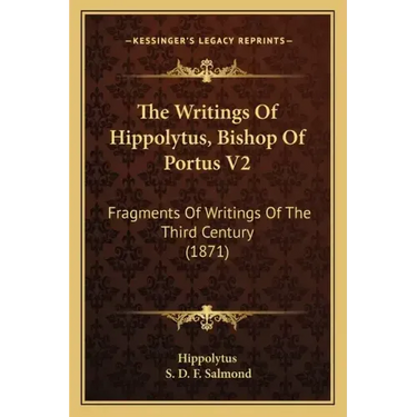 The Writings of Hippolytus, Bishop of Portus V2: Fragments of Writings of the Third Century (1871)