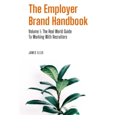 The Employer Brand Handbook: Volume 1: The Real World Guide to Working With Recruiters
