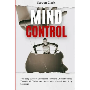 Mind Control: Your Easy Guide To Understand The World Of Mind Control, Through All Techniques About Mind Control And Body Language